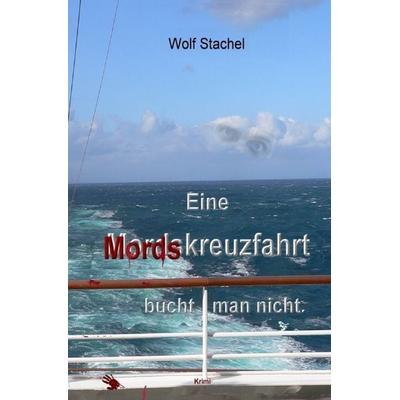 Eine Mordskreuzfahrt bucht man nicht, Taschenbuch von Wolf Stachel, Epubli, 978-3-7418-4046-3