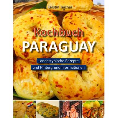 Kochbuch Paraguay, Taschenbuch von Kerstin Teicher, BoD – Books on Demand, 978-3-7357-9502-1