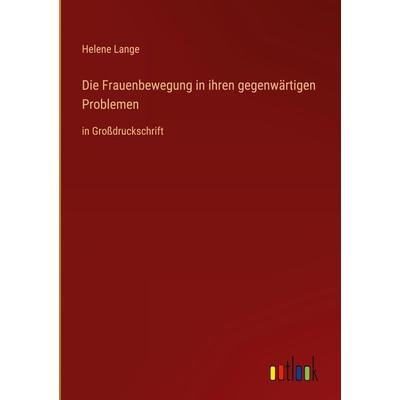 Die Frauenbewegung in ihren gegenwärtigen Problemen, Gebundene Ausgabe von Helene Lange, Outlook, 978-3-368-29407-6