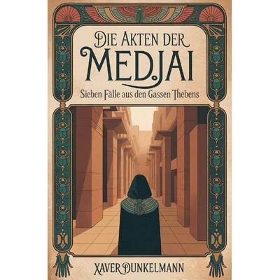 Die Akten der Medjai, Taschenbuch von Xaver Dunkelmann, Epubli, 978-3-565-42909-7