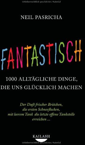 Neil Pasricha - Fantastisch: 1000 alltägliche Dinge, die uns glücklich machen - Der Duft frischer Brötchen, die ersten Schneeflocken, mit leerem Tank die letzte offene Tankstelle erreichen ... - - Preis vom 07.10.2026 11:45:10 h