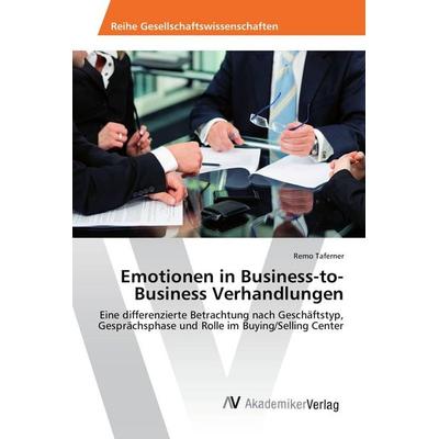 Emotionen in Business-to-Business Verhandlungen, Taschenbuch von Remo Taferner, Novas Edicioes Academicas, 978-3-639-87748-9