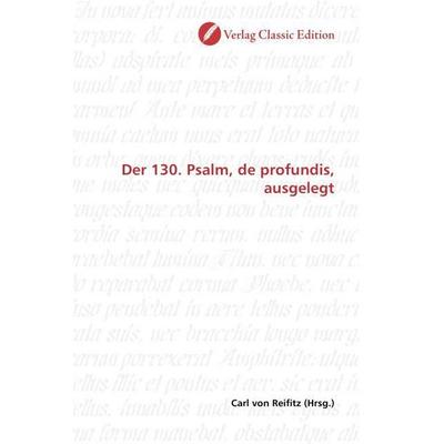 Der 130. Psalm, de profundis, ausgelegt, Taschenbuch von , Verlag Classic Edition, 978-3-8397-0626-8
