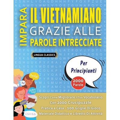 IMPARA IL VIETNAMIANO GRAZIE ALLE PAROLE INTRECCIATE - PER PRINCIPIANTI - Scopri Come Migliorare Il Tuo Vocabolario Con 2000 Crucipuzzle e Pratica a
