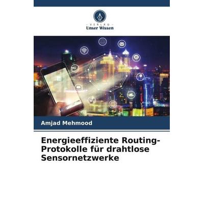 Energieeffiziente Routing-Protokolle für drahtlose Sensornetzwerke, Taschenbuch von Amjad Mehmood, Verlag Unser Wissen, 978-620-5-14199-1