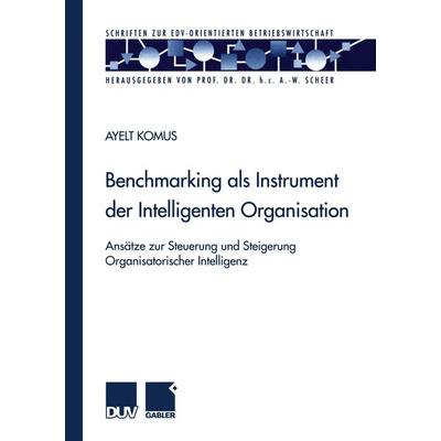 Benchmarking als Instrument der Intelligenten Organisation, Taschenbuch von Ayelt Komus, Deutscher Universitätsverlag, 978-3-8244-9071-4