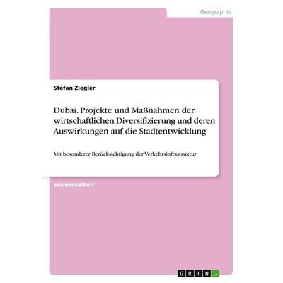 Dubai. Projekte und Maßnahmen der wirtschaftlichen Diversifizierung und deren Auswirkungen auf die Stadtentwicklung, Taschenbuch von Stefan Ziegler,
