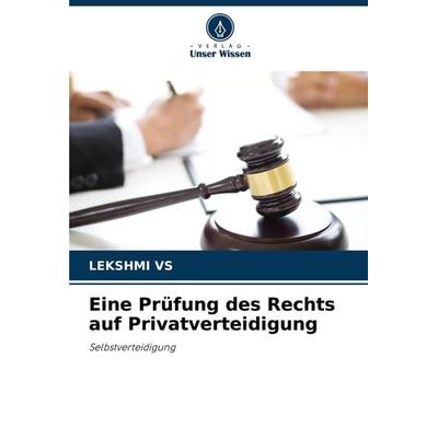 Eine Prüfung des Rechts auf Privatverteidigung, Taschenbuch von Lekshmi Vs, Verlag Unser Wissen, 978-620-7-21386-3