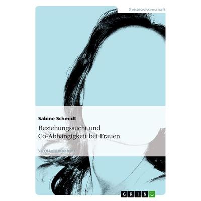 Beziehungssucht und Co-Abhängigkeit bei Frauen, Taschenbuch von Sabine Schmidt, GRIN, 978-3-638-73866-8