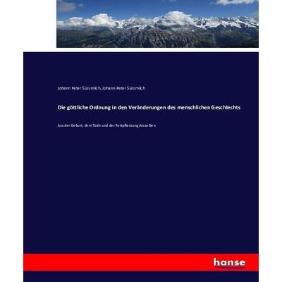 Die göttliche Ordnung in den Veränderungen des menschlichen Geschlechts, Taschenbuch von Johann Peter Süssmilch, Hansebooks, 978-3-7434-1262-0