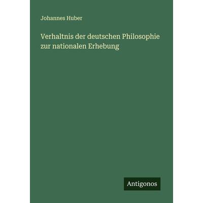 Verhaltnis der deutschen Philosophie zur nationalen Erhebung, Taschenbuch von Johannes Huber, Antigonos Verlag, 978-3-386-34560-6
