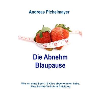 Die Abnehm Blaupause, Taschenbuch von Andreas Pichelmayer, BoD – Books on Demand, 978-3-7357-6127-9
