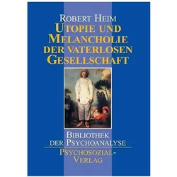 Utopie und Melancholie der vaterlosen Gesellschaft, Fachbücher von Robert Heim