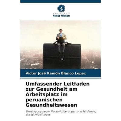 Umfassender Leitfaden zur Gesundheit am Arbeitsplatz im peruanischen Gesundheitswesen, Taschenbuch von Victor José Ramón Blanco López, Verlag Unser