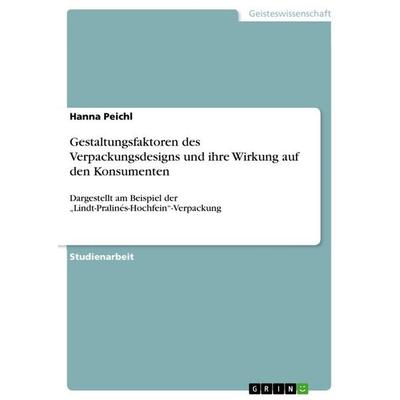 Gestaltungsfaktoren des Verpackungsdesigns und ihre Wirkung auf den Konsumenten, Taschenbuch von Hanna Peichl, GRIN, 978-3-656-66924-1