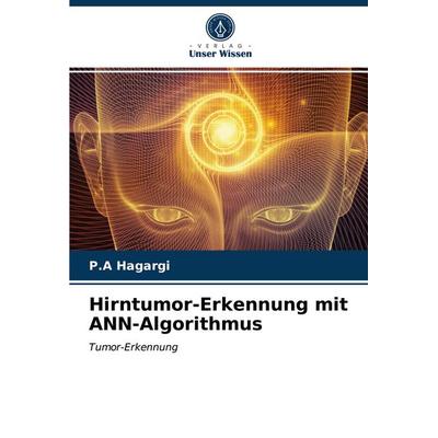 Hirntumor-Erkennung mit ANN-Algorithmus, Taschenbuch von P. A. Hagargi, Verlag Unser Wissen, 978-620-3-78587-6