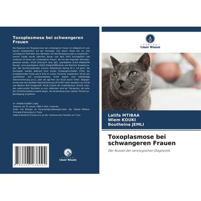 Toxoplasmose bei schwangeren Frauen, Taschenbuch von Latifa Mtibaa,Wiem Kouki,Boutheina Jemli, Verlag Unser Wissen, 978-620-8-23809-4