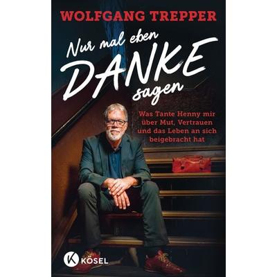 Nur mal eben Danke sagen, Gebundene Ausgabe von Wolfgang Trepper, Kösel, 978-3-466-37356-7