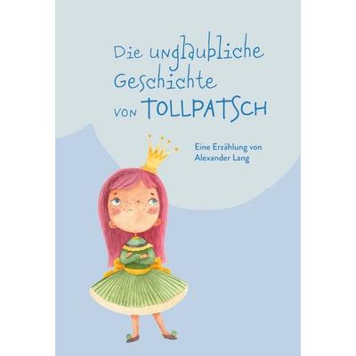 Die unglaubliche Geschichte von Tollpatsch, Taschenbuch von Alexander Lang, Buchschmiede, 978-3-99152-026-9