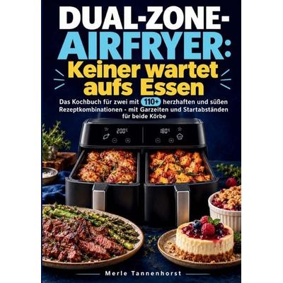 Dual-Zone-Airfryer: Keiner wartet aufs Essen, Taschenbuch von Merle Tannenhorst, Bookmundo, 978-94-039-4722-8