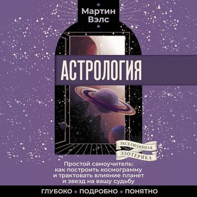 Astrologiya. Prostoy samouchitel: kak postroit kosmogrammu i traktovat vliyanie planet i zvezd na vashu sudbu - Martin Wells, Audio, 9785171690915