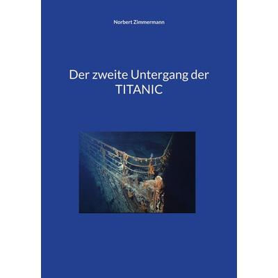 Der zweite Untergang der TITANIC, Taschenbuch von Norbert Zimmermann, BoD – Books on Demand, 978-3-7568-7369-2