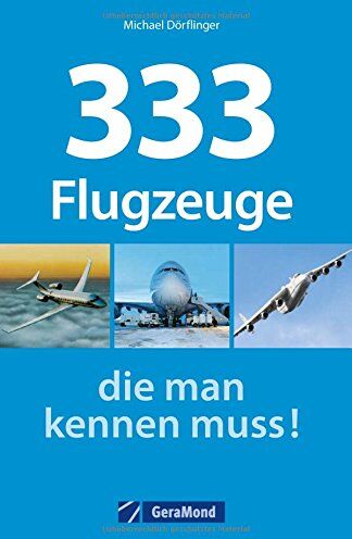 Michael Dörflinger - Verkehrsflugzeuge, Frachtflieger, Hubschrauber, Jets, Raumfähren: 333 Flugzeuge, die man kennen muss. Ein Typenkompass für Luftfahrt-Fans mit Bildern und allen technischen Daten. - Preis vom 05.10.2026 03:47:11 h