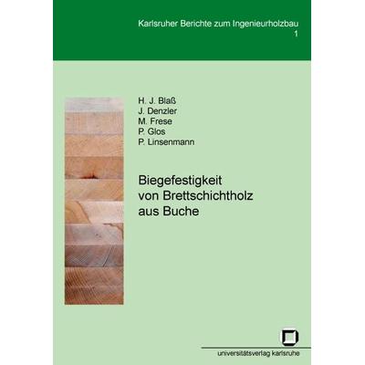 Biegefestigkeit von Brettschichtholz aus Buche, Taschenbuch von Hans J. Blass,Matthias Frese,P. Glos,P. Linsenmann,J. Denzler, KIT Scientific