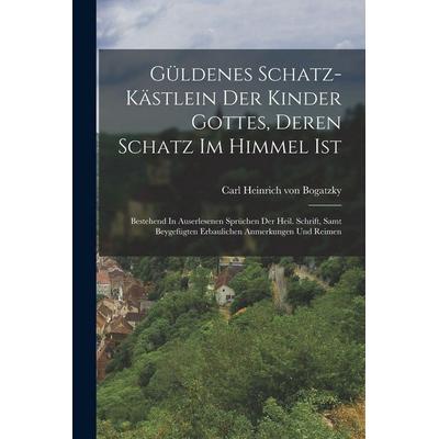 Güldenes Schatz-kästlein Der Kinder Gottes, Deren Schatz Im Himmel Ist, Taschenbuch von , Legare Street Press, 978-1-01-821292-0