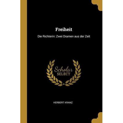 Freiheit: Die Richterin: Zwei Dramen Aus Der Zeit, Taschenbuch von Herbert Kranz, Creative Media Partners, LLC, 978-0-274-94401-9