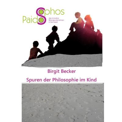 Spuren der Philosophie im Kind, Taschenbuch von Birgit Becker, BoD – Books on Demand, 978-3-8482-0109-9