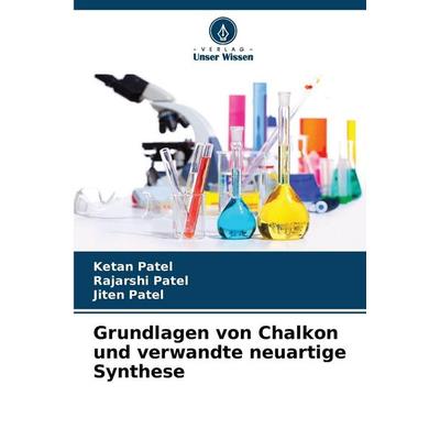 Grundlagen von Chalkon und verwandte neuartige Synthese, Taschenbuch von Ketan Patel,Rajarshi Patel,Jiten Patel, Verlag Unser Wissen,