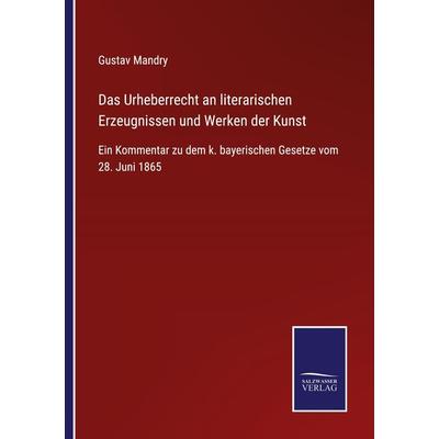Das Urheberrecht an literarischen Erzeugnissen und Werken der Kunst, Taschenbuch von Gustav Mandry, BoD - Books on Demand, 978-3-7525-4064-2