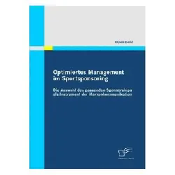Optimiertes Management im Sportsponsoring: Die Auswahl des passenden Sponsorships als Instrument der, Fachbücher von Björn Benz