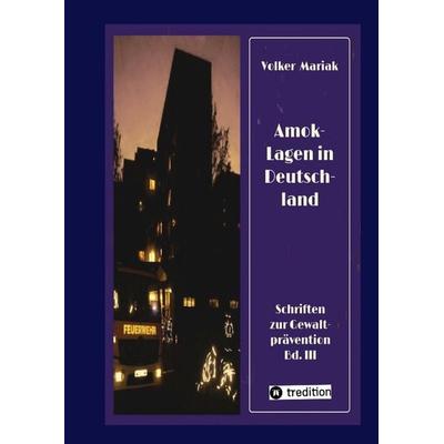 Amok-Lagen in Deutschland: Ausgewählte Fallbeispiele und kriminologische Erklärungsmuster, Gebundene Ausgabe von Volker Mariak, Tredition,