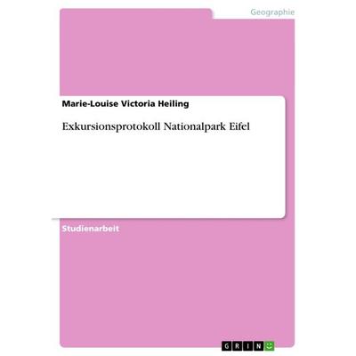 Exkursionsprotokoll Nationalpark Eifel, Taschenbuch von Marie-Louise Victoria Heiling, GRIN, 978-3-656-70300-6