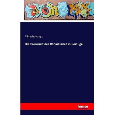 Die Baukunst der Renaissance in Portugal, Taschenbuch von Albrecht Haupt, Hansebooks, 978-3-7428-2010-5