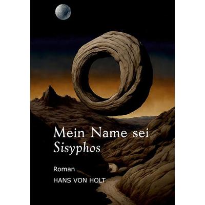 Mein Name sei Sisyphos, Taschenbuch von Hans Holt, BoD – Books on Demand, 978-3-7583-1901-3