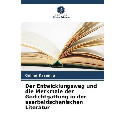 Der Entwicklungsweg und die Merkmale der Gedichtgattung in der aserbaidschanischen Literatur, Taschenbuch von Gulnar Kasumlu, Verlag Unser Wissen,