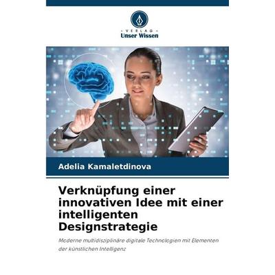 Verknüpfung einer innovativen Idee mit einer intelligenten Designstrategie, Taschenbuch von Adelia Kamaletdinova, Verlag Unser Wissen,