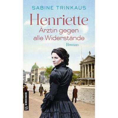 Henriette - Ärztin gegen alle Widerstände, Taschenbuch von Sabine Trinkaus, Gmeiner-Verlag, 978-3-8392-0699-7