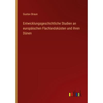 Entwicklungsgeschichtliche Studien an europäischen Flachlandsküsten und ihren Dünen, Taschenbuch von Gustav Braun, Outlook, 978-3-368-41134-3