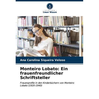 Monteiro Lobato: Ein frauenfreundlicher Schriftsteller, Taschenbuch von Ana Carolina Siqueira Veloso, Verlag Unser Wissen, 978-620-6-64866-6
