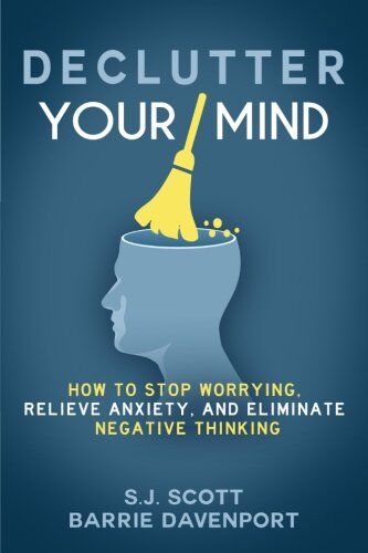 Scott, J. S. - Declutter Your Mind: How to Stop Worrying, Relieve Anxiety, and Eliminate Negative Thinking - Preis vom 09.10.2026 07:28:09 h