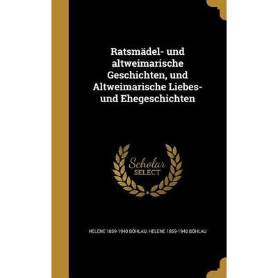 Ratsmädel- und altweimarische Geschichten, und Altweimarische Liebes- und Ehegeschichten, Gebundene Ausgabe von Helene Böhlau, Creative Media