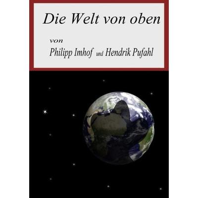 Die Welt von oben, Taschenbuch von Philipp Imhof und Hendrik Pufahl, Epubli, 978-3-8442-2461-0