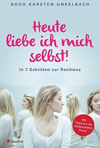 Unkelbach, Bodo Karsten - Heute liebe ich mich selbst!: In 7 Schritten zur Resilienz - Preis vom 11.10.2026 03:10:56 h