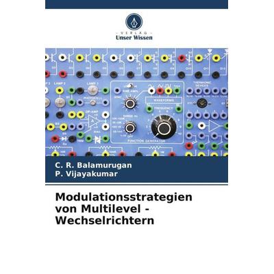 Modulationsstrategien von Multilevel - Wechselrichtern, Taschenbuch von C. R. Balamurugan,P. Vijayakumar, Verlag Unser Wissen, 978-620-6-04219-8