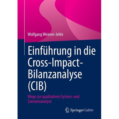 Einführung in die Cross-Impact-Bilanzanalyse (CIB), Gebundene Ausgabe von Wolfgang Weimer-Jehle, Springer Fachmedien Wiesbaden GmbH, 978-3-658-41496-2