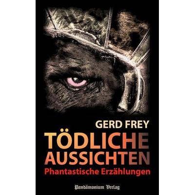 Tödliche Aussichten, Taschenbuch von Gerd Frey, Pandämonium Verlag, 978-3-944893-08-2